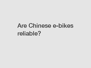 Are Chinese e-bikes reliable?