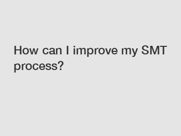 How can I improve my SMT process?