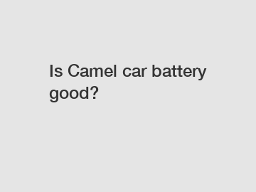 Is Camel car battery good?
