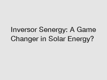 Inversor Senergy: A Game Changer in Solar Energy?