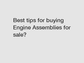 Best tips for buying Engine Assemblies for sale?