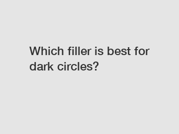 Which filler is best for dark circles?