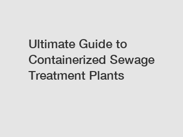 Ultimate Guide to Containerized Sewage Treatment Plants