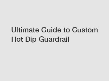 Ultimate Guide to Custom Hot Dip Guardrail