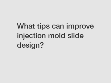 What tips can improve injection mold slide design?