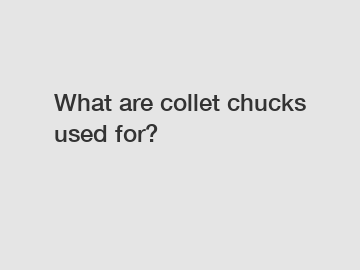 What are collet chucks used for?