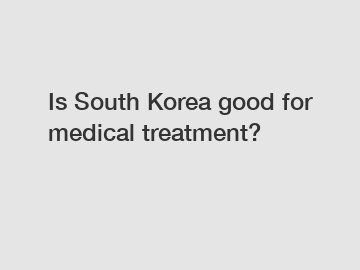 Is South Korea good for medical treatment?
