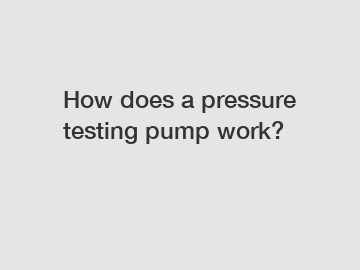 How does a pressure testing pump work?