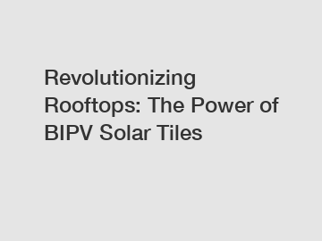 Revolutionizing Rooftops: The Power of BIPV Solar Tiles