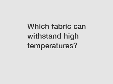 Which fabric can withstand high temperatures?