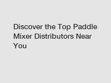 Discover the Top Paddle Mixer Distributors Near You