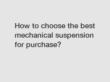 How to choose the best mechanical suspension for purchase?