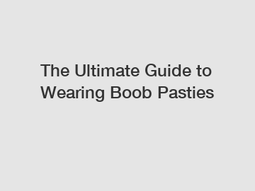 The Ultimate Guide to Wearing Boob Pasties