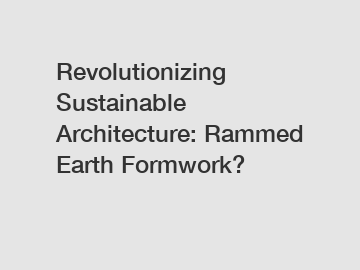 Revolutionizing Sustainable Architecture: Rammed Earth Formwork?