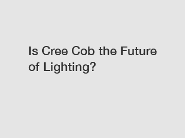 Is Cree Cob the Future of Lighting?