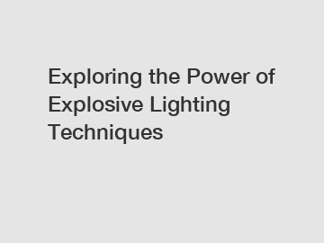 Exploring the Power of Explosive Lighting Techniques