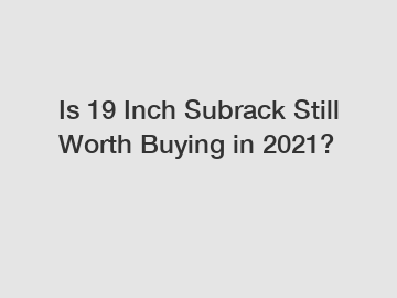 Is 19 Inch Subrack Still Worth Buying in 2021?