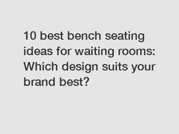 10 best bench seating ideas for waiting rooms: Which design suits your brand best?
