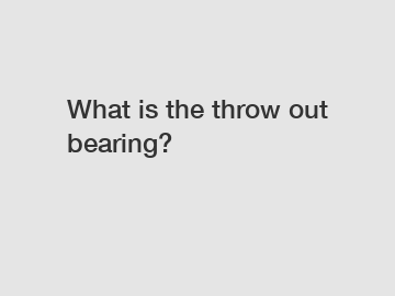 What is the throw out bearing?