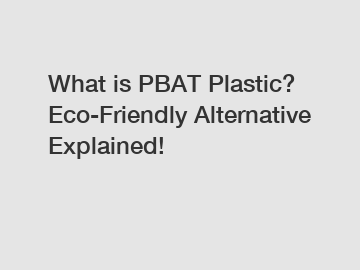 What is PBAT Plastic? Eco-Friendly Alternative Explained!