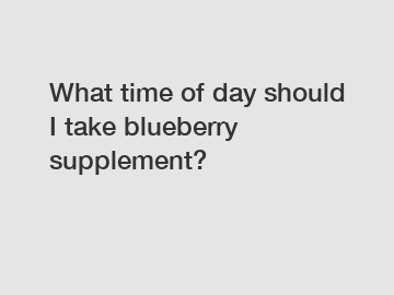 What time of day should I take blueberry supplement?