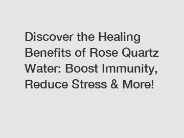 Discover the Healing Benefits of Rose Quartz Water: Boost Immunity, Reduce Stress & More!