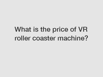 What is the price of VR roller coaster machine?