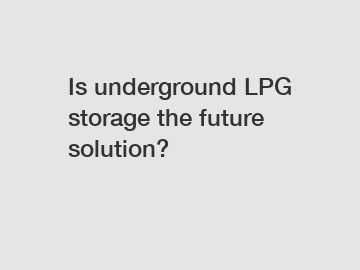 Is underground LPG storage the future solution?