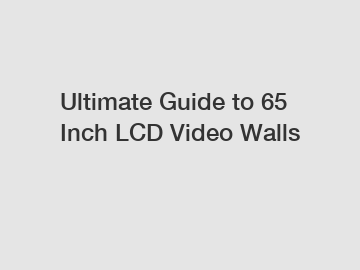 Ultimate Guide to 65 Inch LCD Video Walls