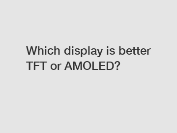 Which display is better TFT or AMOLED?