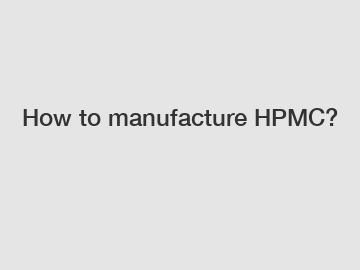 How to manufacture HPMC?