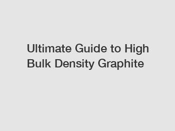Ultimate Guide to High Bulk Density Graphite