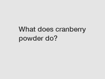 What does cranberry powder do?