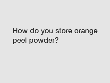 How do you store orange peel powder?