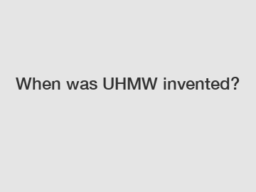 When was UHMW invented?