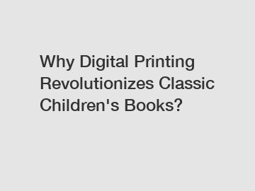 Why Digital Printing Revolutionizes Classic Children's Books?