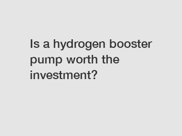 Is a hydrogen booster pump worth the investment?