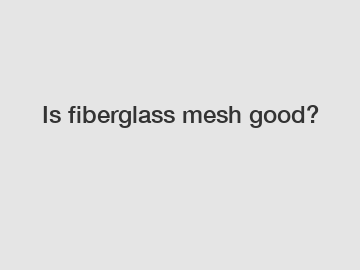 Is fiberglass mesh good?