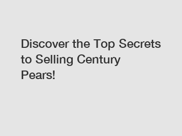 Discover the Top Secrets to Selling Century Pears!