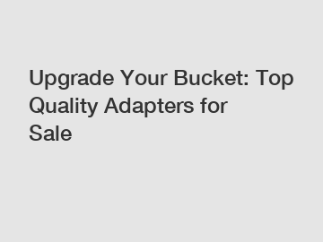 Upgrade Your Bucket: Top Quality Adapters for Sale