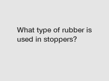 What type of rubber is used in stoppers?