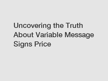 Uncovering the Truth About Variable Message Signs Price