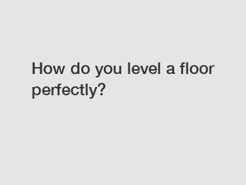 How do you level a floor perfectly?