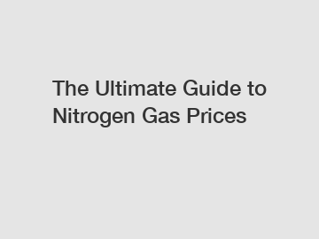 The Ultimate Guide to Nitrogen Gas Prices