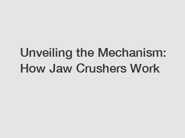 Unveiling the Mechanism: How Jaw Crushers Work