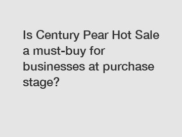 Is Century Pear Hot Sale a must-buy for businesses at purchase stage?