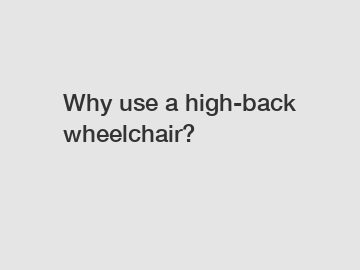 Why use a high-back wheelchair?