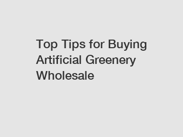 Top Tips for Buying Artificial Greenery Wholesale