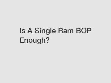 Is A Single Ram BOP Enough?