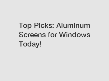 Top Picks: Aluminum Screens for Windows Today!